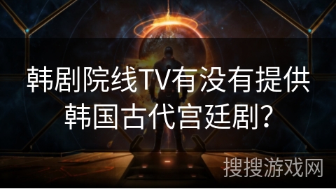 韩剧院线TV有没有提供韩国古代宫廷剧？