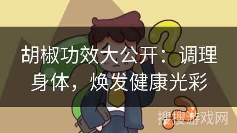 胡椒功效大公开：调理身体，焕发健康光彩