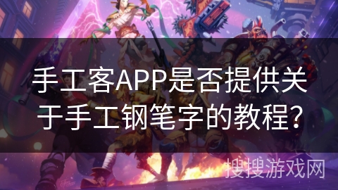 手工客APP是否提供关于手工钢笔字的教程？