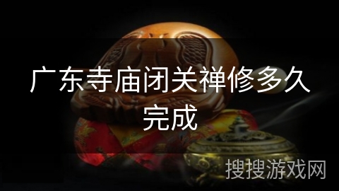 广东寺庙闭关禅修多久完成
