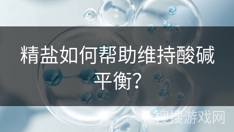 精盐如何帮助维持酸碱平衡？