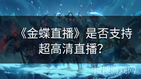 《金蝶直播》是否支持超高清直播？