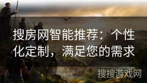 搜房网智能推荐：个性化定制，满足您的需求