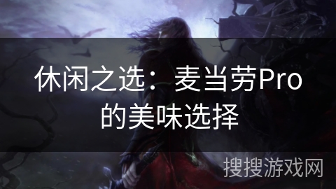 休闲之选：麦当劳Pro的美味选择