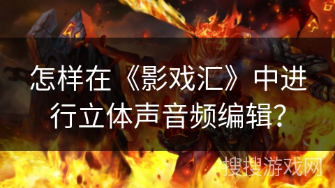 怎样在《影戏汇》中进行立体声音频编辑？