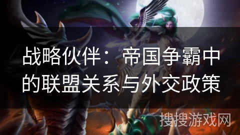 战略伙伴：帝国争霸中的联盟关系与外交政策
