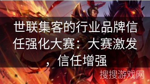 世联集客的行业品牌信任强化大赛：大赛激发，信任增强