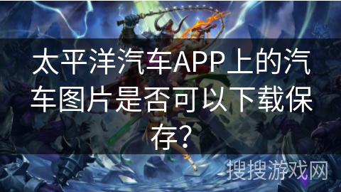 太平洋汽车APP上的汽车图片是否可以下载保存？