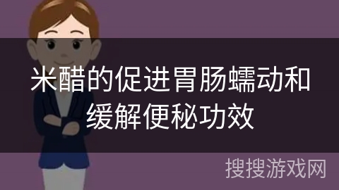 米醋的促进胃肠蠕动和缓解便秘功效
