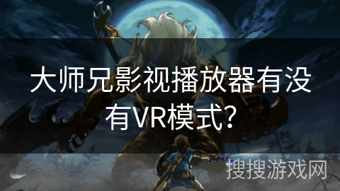 大师兄影视播放器有没有VR模式？