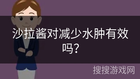沙拉酱对减少水肿有效吗？