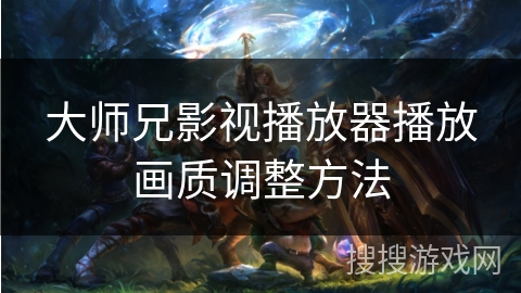 大师兄影视播放器播放画质调整方法