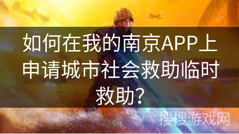如何在我的南京APP上申请城市社会救助临时救助？