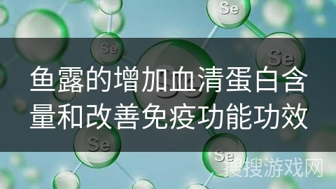 鱼露的增加血清蛋白含量和改善免疫功能功效