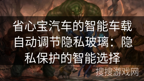 省心宝汽车的智能车载自动调节隐私玻璃：隐私保护的智能选择
