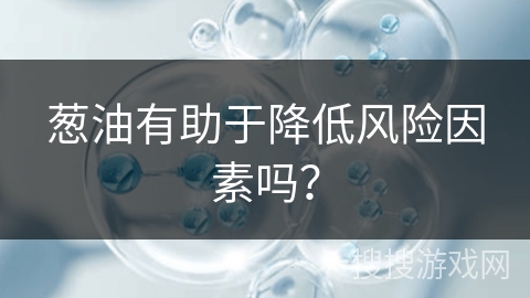 葱油有助于降低风险因素吗？