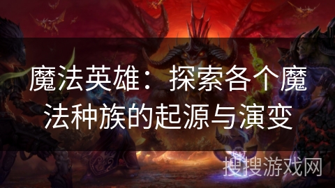 魔法英雄：探索各个魔法种族的起源与演变