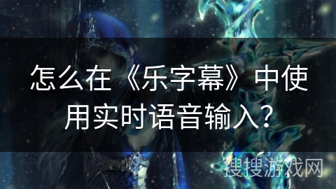 怎么在《乐字幕》中使用实时语音输入？