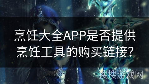 烹饪大全APP是否提供烹饪工具的购买链接？