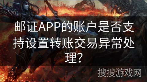 邮证APP的账户是否支持设置转账交易异常处理？