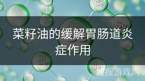 菜籽油的缓解胃肠道炎症作用