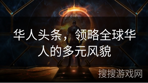 华人头条，领略全球华人的多元风貌