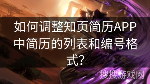 如何调整知页简历APP中简历的列表和编号格式？