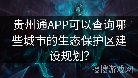 贵州通APP可以查询哪些城市的生态保护区建设规划？