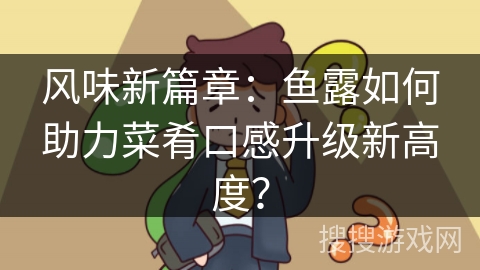 风味新篇章：鱼露如何助力菜肴口感升级新高度？