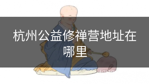 杭州公益修禅营地址在哪里