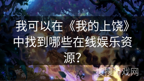 我可以在《我的上饶》中找到哪些在线娱乐资源？