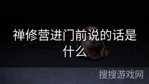禅修营进门前说的话是什么