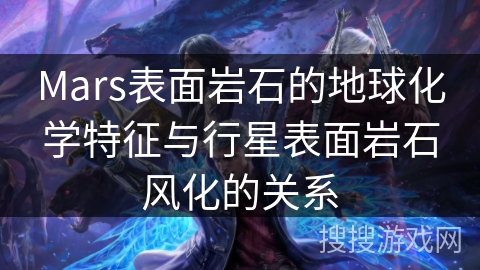 Mars表面岩石的地球化学特征与行星表面岩石风化的关系