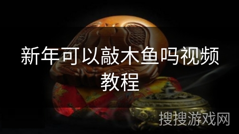新年可以敲木鱼吗视频教程 新年可以敲木鱼吗视频教程