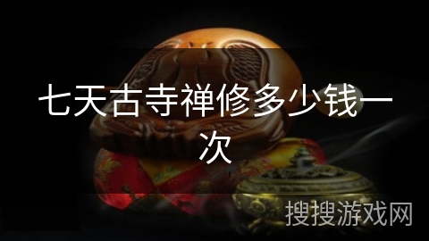七天古寺禅修多少钱一次 七天古寺禅修多少钱一次
