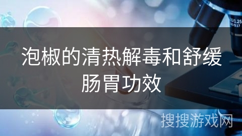 泡椒的清热解毒和舒缓肠胃功效