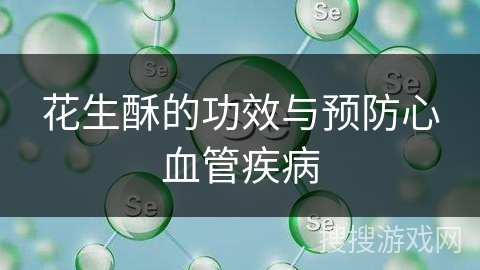 花生酥的功效与预防心血管疾病