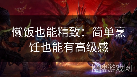 懒饭也能精致：简单烹饪也能有高级感