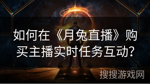 如何在《月兔直播》购买主播实时任务互动？