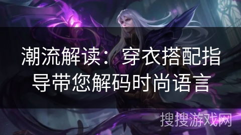 潮流解读：穿衣搭配指导带您解码时尚语言