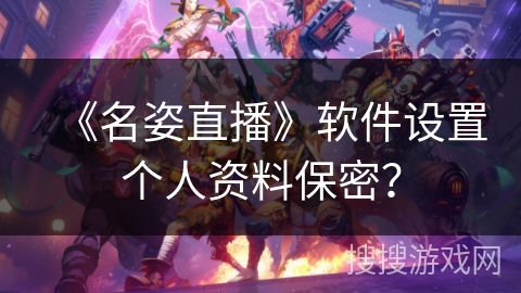 《名姿直播》软件设置个人资料保密？