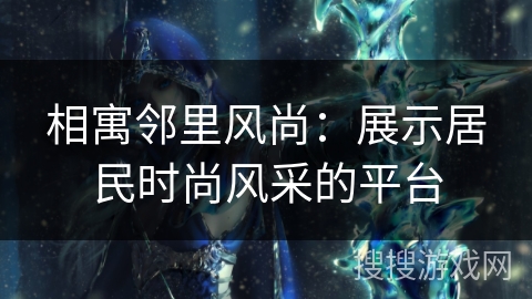 相寓邻里风尚：展示居民时尚风采的平台