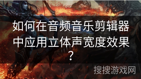 如何在音频音乐剪辑器中应用立体声宽度效果？