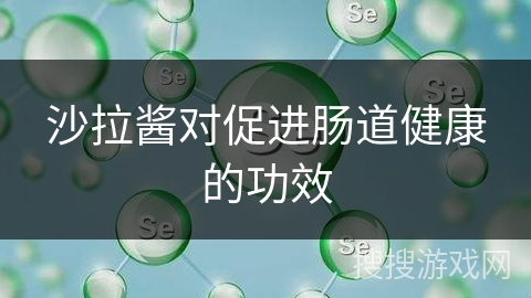 沙拉酱对促进肠道健康的功效