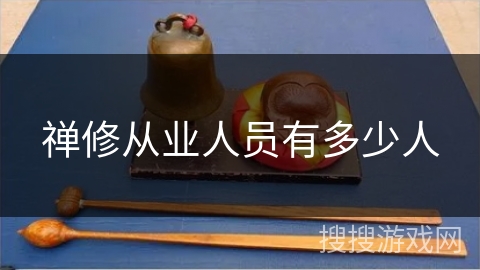 禅修从业人员有多少人 禅修从业人员有多少人