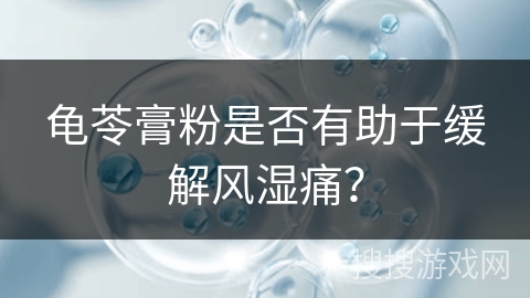 龟苓膏粉是否有助于缓解风湿痛？