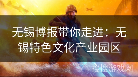 无锡博报带你走进：无锡特色文化产业园区