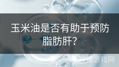 玉米油是否有助于预防脂肪肝？