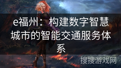e福州：构建数字智慧城市的智能交通服务体系