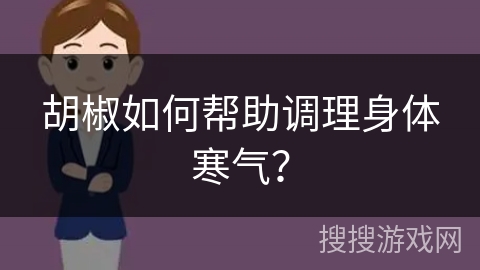 胡椒如何帮助调理身体寒气？